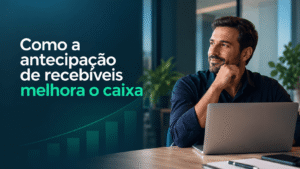 Atencipação de recebíveis melhora o caixa da empresa